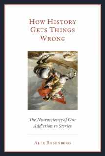 9780262038577-0262038579-How History Gets Things Wrong: The Neuroscience of Our Addiction to Stories