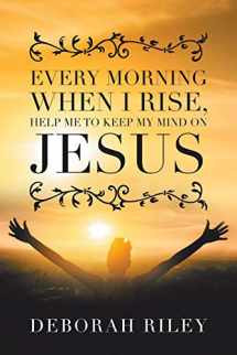 9781796092448-1796092444-Every Morning When I Rise, Help Me to Keep My Mind on Jesus