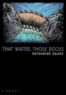 9780874175301-0874175305-That Water, Those Rocks: (A Novel) (Western Literature and Fiction Series)