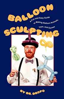 9780941599832-0941599833-Balloon Sculpting: A Fun and Easy Guide to Making Balloon Animals, Toys, and Games