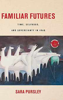 9780804793179-0804793174-Familiar Futures: Time, Selfhood, and Sovereignty in Iraq (Stanford Studies in Middle Eastern and Islamic Societies and Cultures)