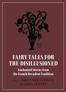 9780691191416-0691191417-Fairy Tales for the Disillusioned: Enchanted Stories from the French Decadent Tradition (Oddly Modern Fairy Tales, 11)