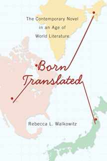 9780231165945-0231165943-Born Translated: The Contemporary Novel in an Age of World Literature (Literature Now)
