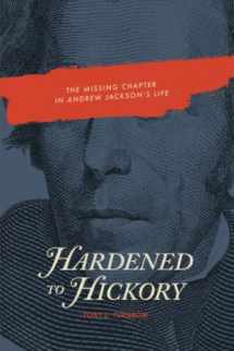9780692087527-0692087524-Hardened to Hickory: The Missing Chapter in Andrew Jackson's Life