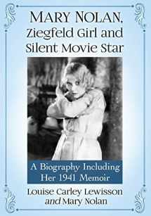 9781476677170-1476677174-Mary Nolan, Ziegfeld Girl and Silent Movie Star: A Biography Including Her 1941 Memoir