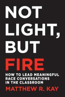 9781625310989-1625310986-Not Light, but Fire: How to Lead Meaningful Race Conversations in the Classroom