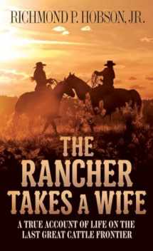 9781400026647-1400026644-The Rancher Takes a Wife: A True Account of Life on the Last Great Cattle Frontier