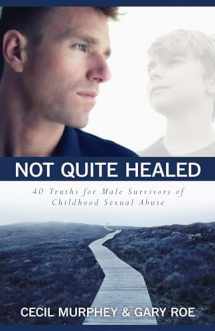 9780825442704-0825442702-Not Quite Healed: 40 Truths for Male Survivors of Childhood Sexual Abuse