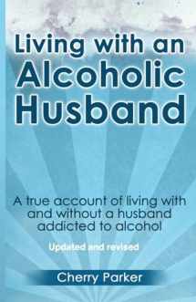 9781483956114-1483956113-Living with an Alcoholic Husband: A true account of living with and without a husband addicted to alcohol.