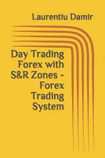 9781549653773-1549653776-Day Trading Forex with S&R Zones - Forex Trading System