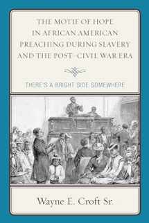 9781498536493-1498536492-The Motif of Hope in African American Preaching during Slavery and the Post-Civil War Era: There's a Bright Side Somewhere (Rhetoric, Race, and Religion)