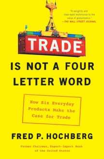 9781982127374-1982127376-Trade Is Not a Four-Letter Word: How Six Everyday Products Make the Case for Trade
