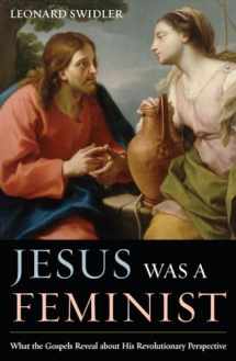9781580512183-1580512186-Jesus Was a Feminist: What the Gospels Reveal about His Revolutionary Perspective