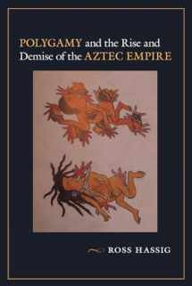 9780826357120-0826357121-Polygamy and the Rise and Demise of the Aztec Empire