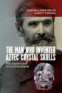 9781789200959-1789200954-The Man Who Invented Aztec Crystal Skulls: The Adventures of Eugène Boban