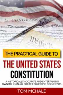 9780996085380-0996085386-The Practical Guide to the United States Constitution: A Historically Accurate and Entertaining Owners' Manual For the Founding Documents (Practical Guides)