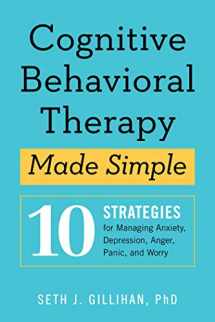 9781939754851-1939754852-Cognitive Behavioral Therapy Made Simple: 10 Strategies for Managing Anxiety, Depression, Anger, Panic, and Worry