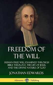 9780359733811-0359733816-Freedom of the Will: Human Free Will Examined Through Bible Theology, the Life of Jesus, and the Divine Nature of God (Hardcover)