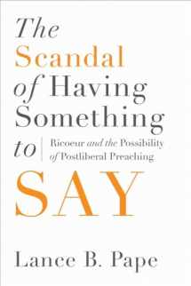 9781602585287-1602585288-The Scandal of Having Something to Say: Ricoeur and the Possibility of Postliberal Preaching