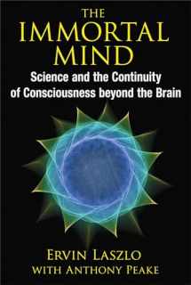 9781620553039-1620553031-The Immortal Mind: Science and the Continuity of Consciousness beyond the Brain