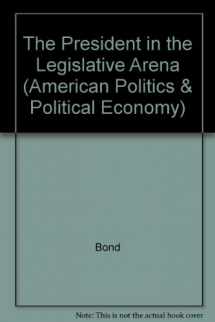 9780226064093-0226064093-The President in the Legislative Arena (American Politics and Political Economy Series)