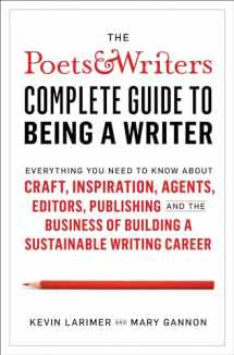 9781982123079-1982123079-The Poets & Writers Complete Guide to Being a Writer: Everything You Need to Know About Craft, Inspiration, Agents, Editors, Publishing, and the Business of Building a Sustainable Writing Career