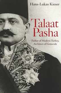 9780691157627-0691157626-Talaat Pasha: Father of Modern Turkey, Architect of Genocide