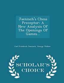 9781297037047-1297037049-Jaenisch's Chess Preceptor: A New Analysis Of The Openings Of Games... - Scholar's Choice Edition