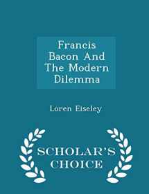9781297027840-1297027841-Francis Bacon And The Modern Dilemma - Scholar's Choice Edition