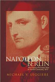 9780806146560-0806146567-Napoleon and Berlin: The Franco-Prussian War in North Germany, 1813 (Volume 1) (Campaigns and Commanders Series)