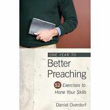 9780825439100-0825439108-One Year to Better Preaching: 52 Exercises to Hone Your Skills