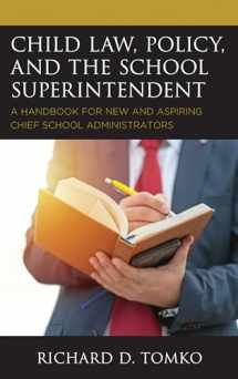 9781475835700-1475835701-Child Law, Policy, and the School Superintendent: A Handbook for New and Aspiring Chief School Administrators