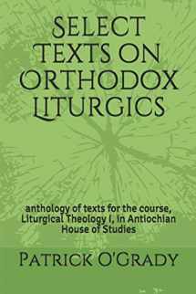 9781686626067-1686626061-Select Texts on Orthodox Liturgics: anthology of texts for the course, Liturgical Theology I, in Antiochian House of Studies