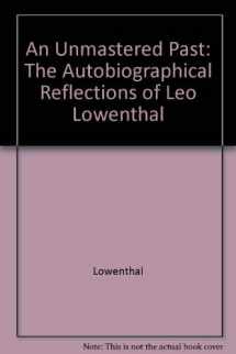 9780520056381-0520056388-An Unmastered Past: The Autobiographical Reflections of Leo Lowenthal