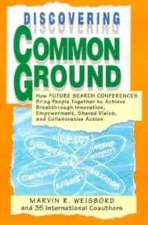 9781881052081-1881052087-Discovering Common Ground: How Future Search Conferences Bring People Together to Achieve Breakthrough Innovation, Empowerment, Shared Vision and Collaborative Action