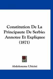 9781160905848-1160905843-Constitution De La Principaute De Serbie: Annotee Et Expliquee (1871) (French Edition)