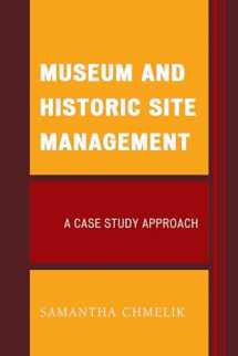 9781442256385-1442256389-Museum and Historic Site Management: A Case Study Approach (American Association for State and Local History)