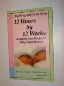 9780976899105-0976899108-Teaching Babies to Sleep 12 Hours by 12 Weeks: A Step by Step Recipe for Baby Sleep Success