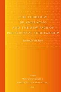 9789004351684-900435168X-The Theology of Amos Yong and the New Face of Pentecostal Scholarship: Passion for the Spirit (Global Pentecostal and Charismatic Studies)