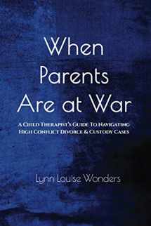 9781797802893-1797802895-When Parents Are at War: A Child Therapist’s Guide To Navigating High Conflict Divorce & Custody Cases