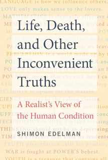 9780262542784-0262542781-Life, Death, and Other Inconvenient Truths: A Realist's View of the Human Condition