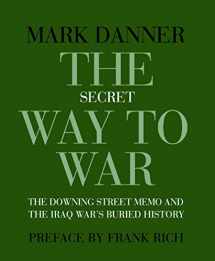 9781590172070-1590172078-The Secret Way to War: The Downing Street Memo and the Iraq War's Buried History