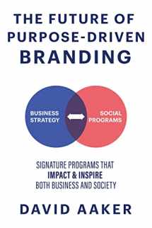 9781631959882-1631959883-The Future of Purpose-Driven Branding: Signature Programs that Impact & Inspire Both Business and Society