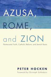 9781498228343-1498228348-Azusa, Rome, and Zion: Pentecostal Faith, Catholic Reform, and Jewish Roots