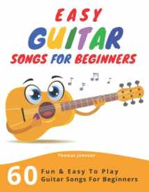 9781706904304-1706904304-Easy Guitar Songs For Beginners: 60 Fun & Easy To Play Guitar Songs For Beginners (Sheet Music + Tabs + Chords + Lyrics)