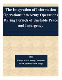 9781505363999-1505363993-The Integration of Information Operations into Army Operations During Periods of Unstable Peace and Insurgency