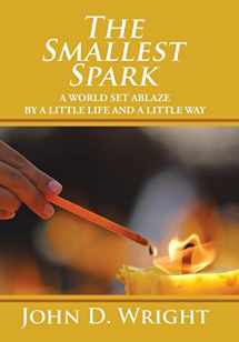 9781504950886-1504950887-The Smallest Spark: A World Set Ablaze by a Little Life and a Little Way