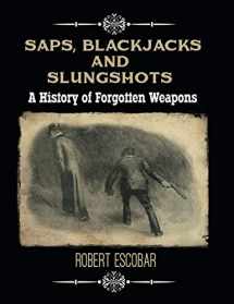 9781619848764-1619848767-Saps, Blackjacks and Slungshots: A History of Forgotten Weapons