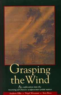 9780912111193-0912111194-Grasping the Wind: An Exploration Into the Meaning of Chinese Acupuncture Point Names (English and Chinese Edition)