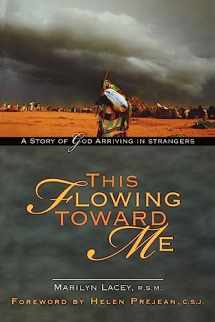 9781594711978-1594711976-This Flowing Toward Me: A Story of God Arriving in Strangers